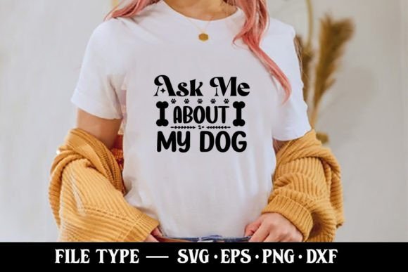 Ask Me About My Dog Graphics for T-Shirt Designs