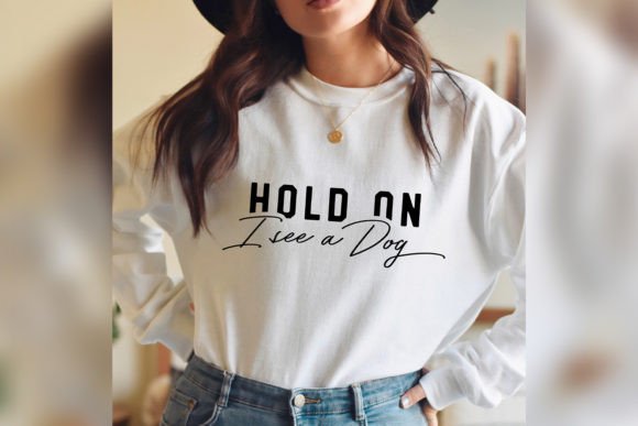 Hold on I See a Dog Svg Funny Dog Mom Graphics T-Shirt Designs
