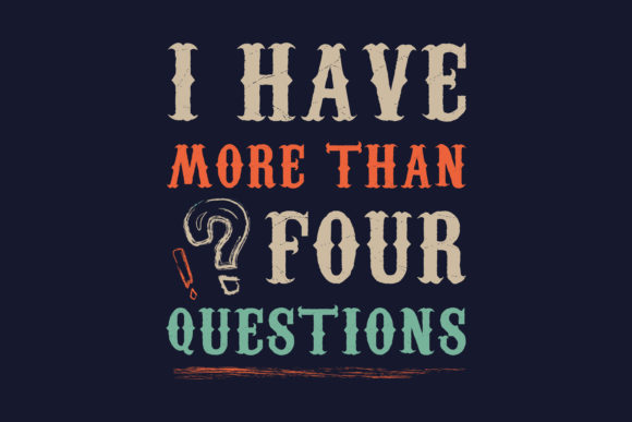 I Have More Than Four Questions T-Shirt Graphics for Local Branding